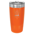 Laser etched orange 20 oz vacuum insulated tumbler with 'Not Sick of You' design