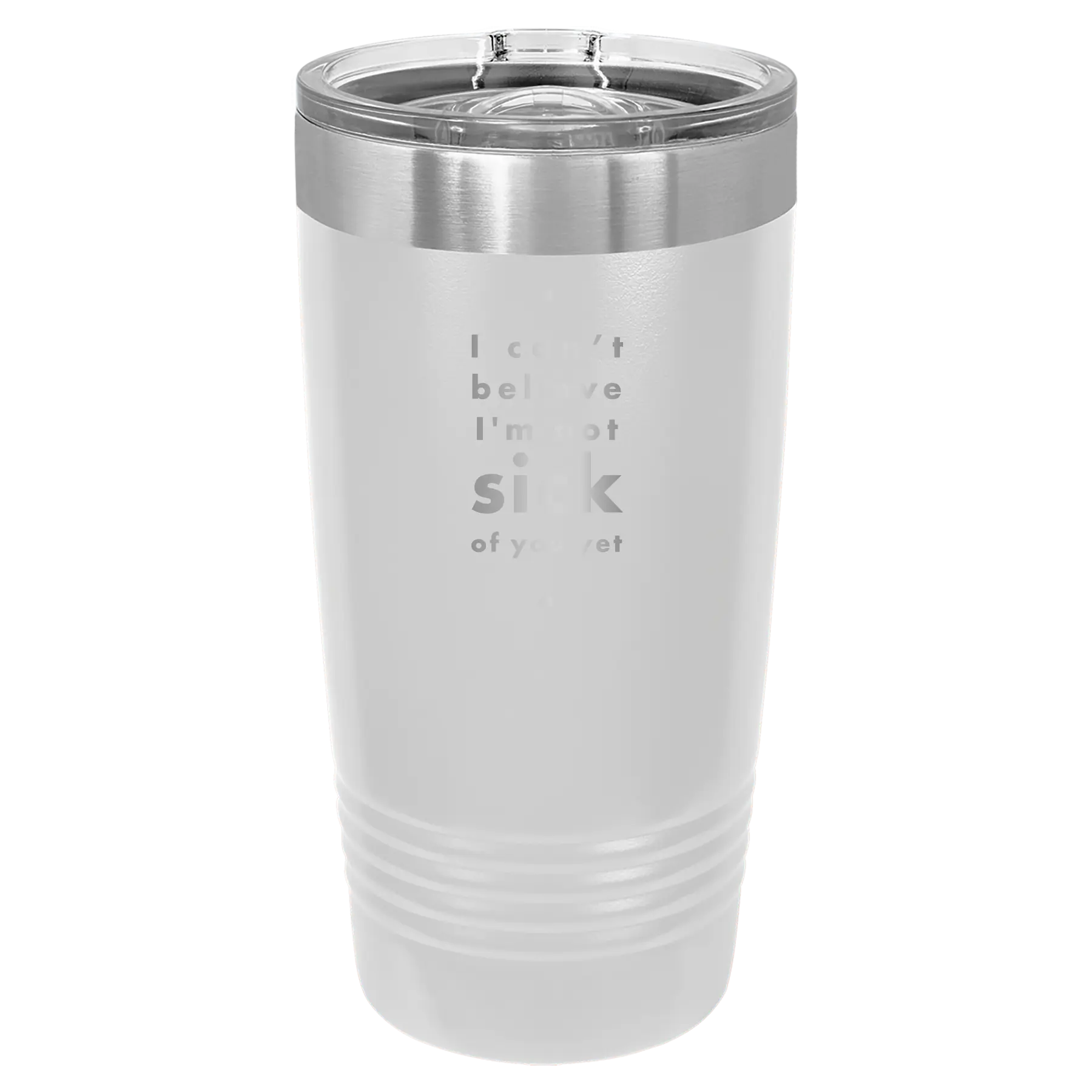 Laser etched white 20 oz vacuum insulated tumbler with 'Not Sick of You' design