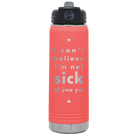Laser etched coral 20 oz vacuum insulated water bottle with 'Not Sick of You' design