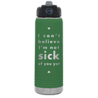 Laser etched green 20 oz vacuum insulated water bottle with 'Not Sick of You' design