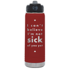Laser etched maroon 20 oz vacuum insulated water bottle with 'Not Sick of You' design