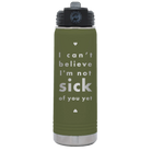 Laser etched olive green 20 oz vacuum insulated water bottle with 'Not Sick of You' design