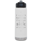 Laser etched white 20 oz vacuum insulated water bottle with 'Not Sick of You' design