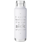 Laser etched white 24 oz vacuum insulated water bottle with 'Not Sick of You' design