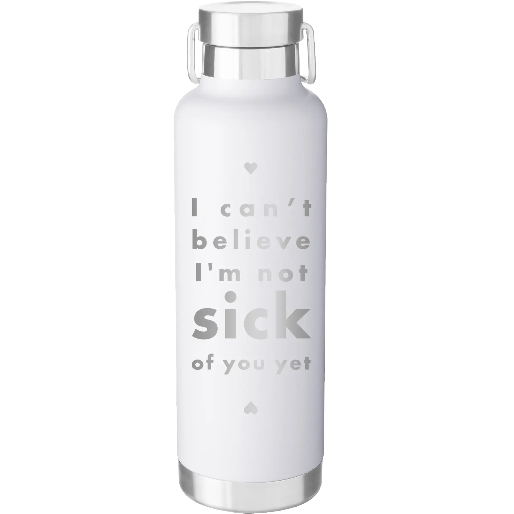 Laser etched white 24 oz vacuum insulated water bottle with 'Not Sick of You' design