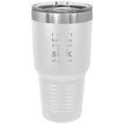 Laser etched white 30 oz vacuum insulated tumbler with 'Not Sick of You' design