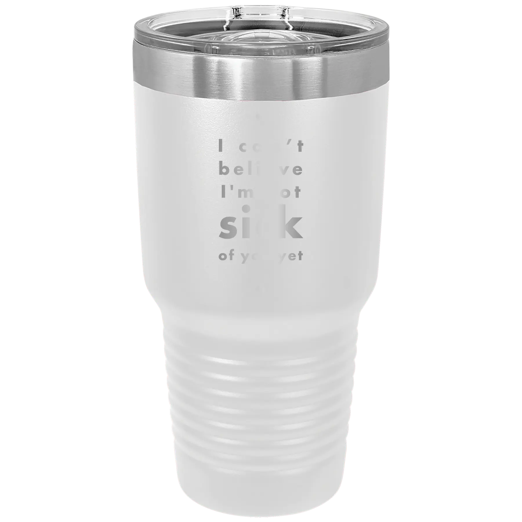 Laser etched white 30 oz vacuum insulated tumbler with 'Not Sick of You' design