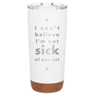 Laser etched white 20 oz vacuum insulated tumbler with 'Not Sick of You' design