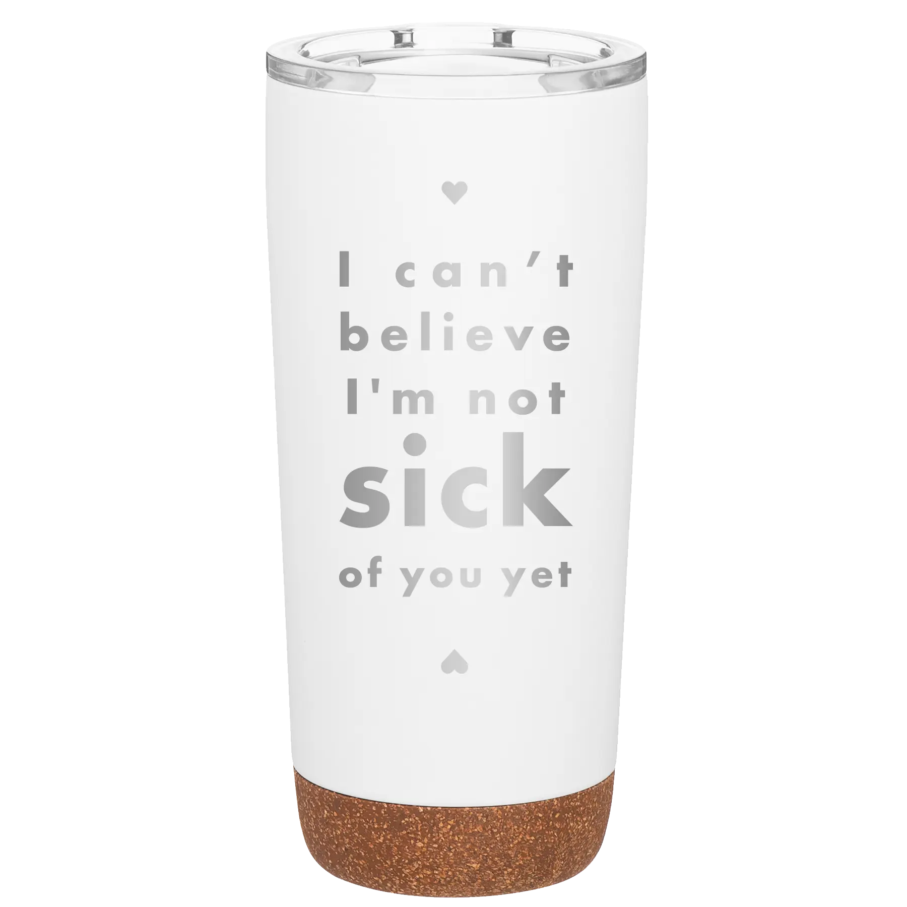 Laser etched white 20 oz vacuum insulated tumbler with 'Not Sick of You' design