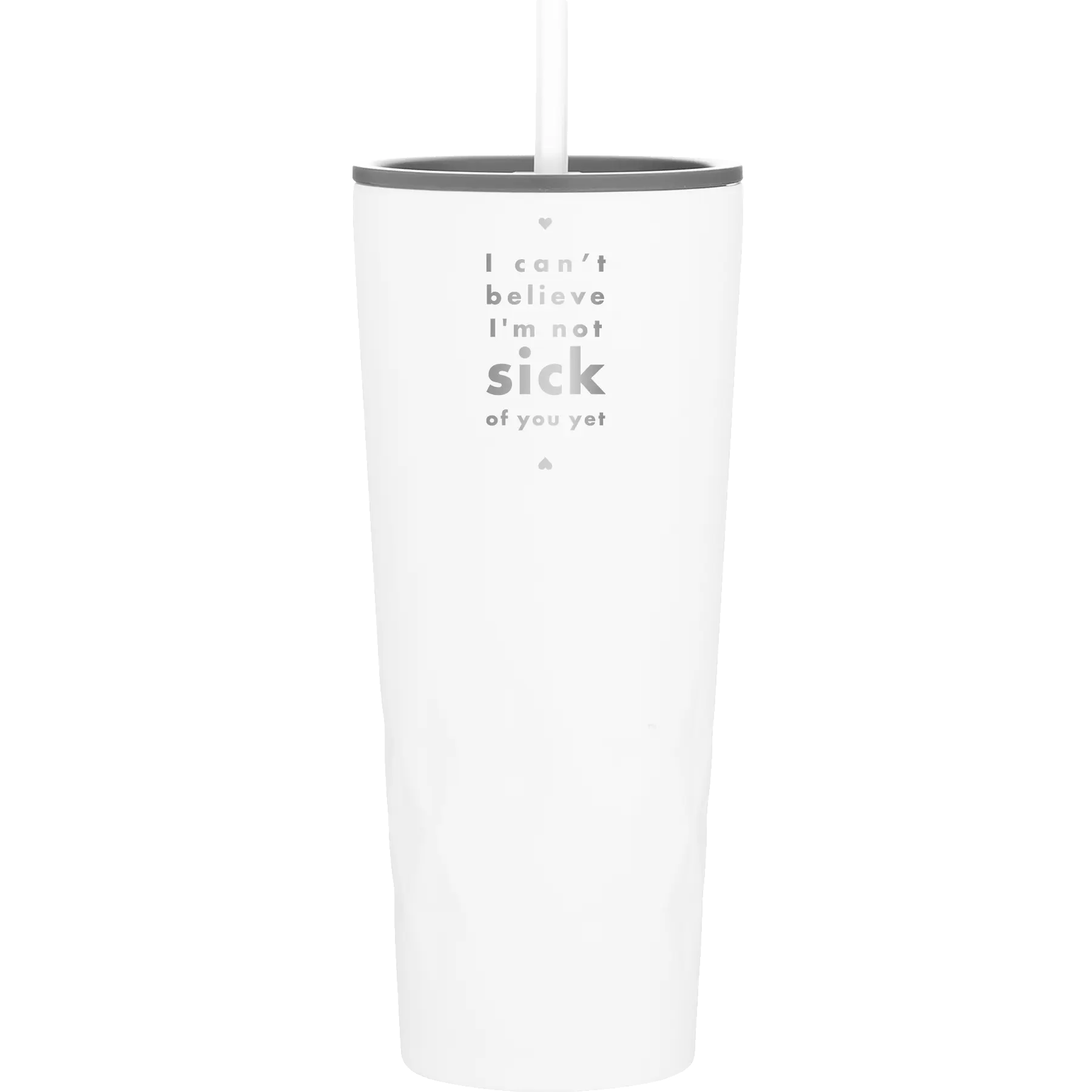 Laser etched white 20 oz vacuum insulated tumbler with 'Not Sick of You' design