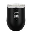 Laser etched black 12 oz vacuum insulated wine cup with 'Not Sick of You' design