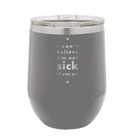 Laser etched dark gray 12 oz vacuum insulated wine cup with 'Not Sick of You' design