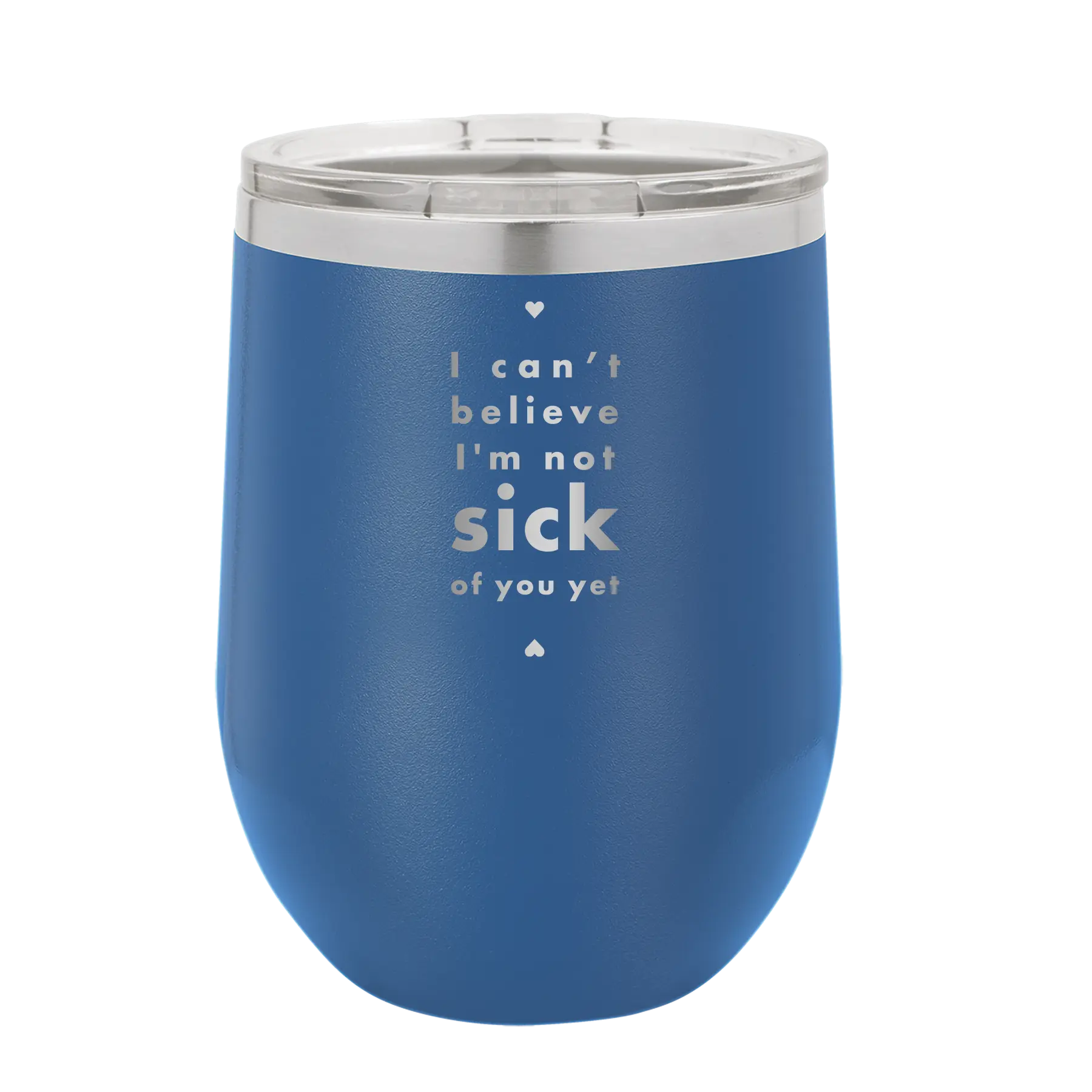 Laser etched royal blue 12 oz vacuum insulated wine cup with 'Not Sick of You' design