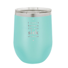 Laser etched teal 12 oz vacuum insulated wine cup with 'Not Sick of You' design