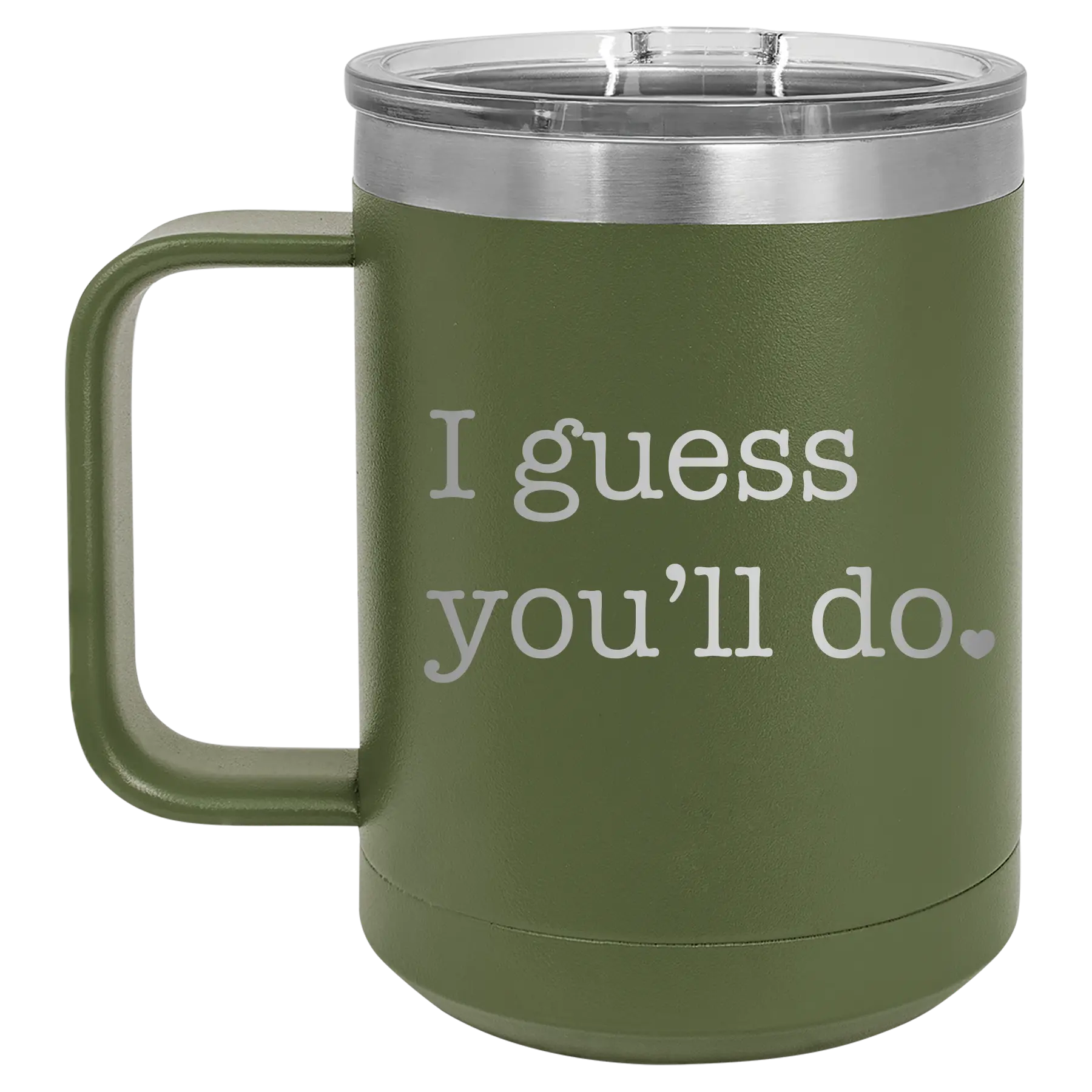 Laser etched olive green 15 oz vacuum insulated coffee mug with 'I Guess Youll Do' design