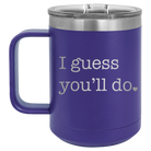 Laser etched purple 15 oz vacuum insulated coffee mug with 'I Guess Youll Do' design