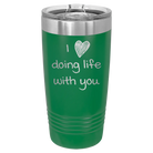 Laser etched green 20 oz vacuum insulated tumbler with 'I Love Doing Life With You' design