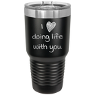 Laser etched black 30 oz vacuum insulated tumbler with 'I Love Doing Life With You' design