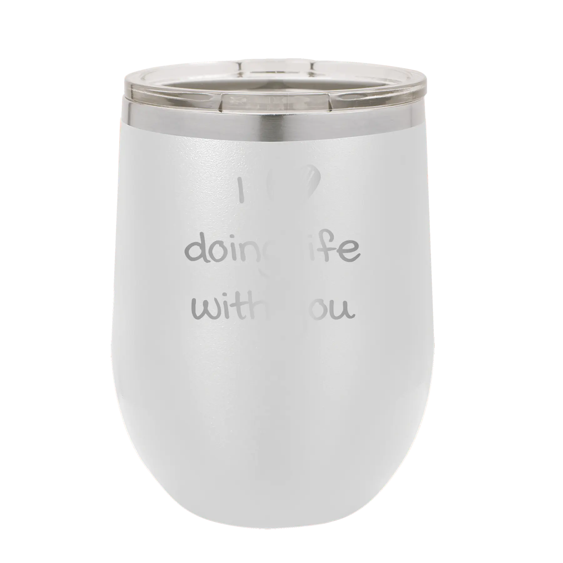 Laser etched white 12 oz vacuum insulated wine cup with 'I Love Doing Life With You' design