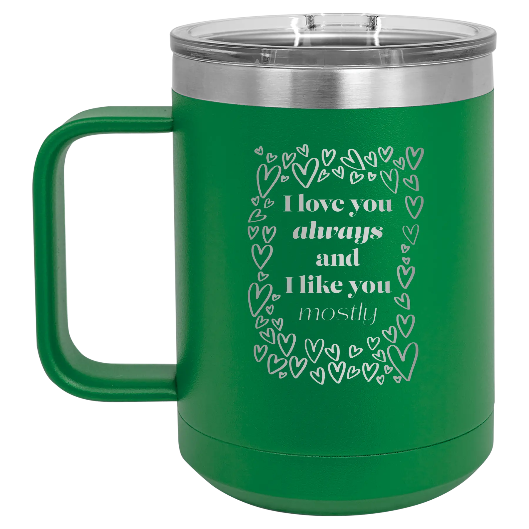Laser etched green 15 oz vacuum insulated coffee mug with 'I Love You Always And Like You Mostly' design