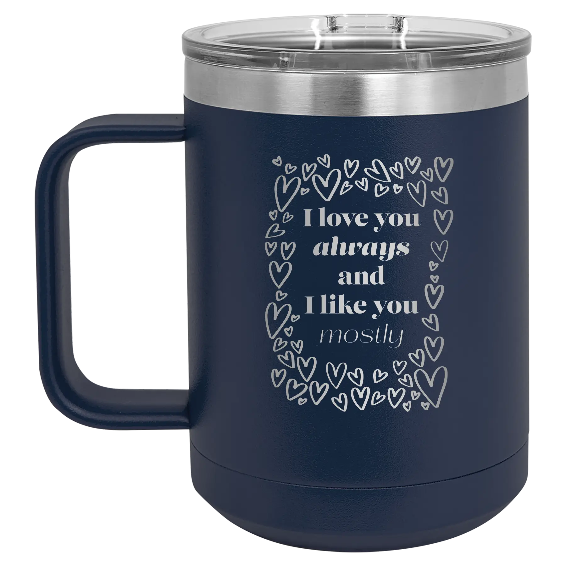 Laser etched navy 15 oz vacuum insulated coffee mug with 'I Love You Always And Like You Mostly' design