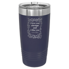 Laser etched navy 20 oz vacuum insulated tumbler with 'I Love You Always And Like You Mostly' design