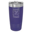 Laser etched purple 20 oz vacuum insulated tumbler with 'I Love You Always And Like You Mostly' design