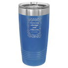 Laser etched royal blue 20 oz vacuum insulated tumbler with 'I Love You Always And Like You Mostly' design