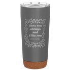 Laser etched storm gray 20 oz vacuum insulated tumbler with 'I Love You Always And Like You Mostly' design