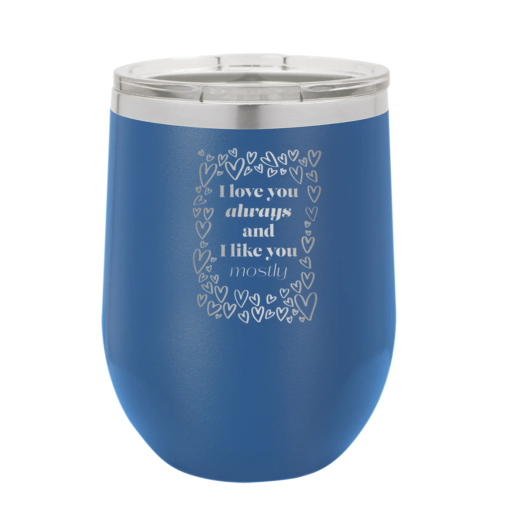 Laser etched royal blue 12 oz vacuum insulated wine cup with 'I Love You Always And Like You Mostly' design