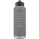 Laser etched dark gray 32 oz vacuum insulated water bottle with 'I'm So Glad Your Weird Matches' design