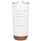 Laser etched white 20 oz vacuum insulated tumbler with 'I'm So Glad Your Weird Matches' design