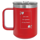 Laser etched red 15 oz vacuum insulated coffee mug with 'You Are the Queen of My Heart' design