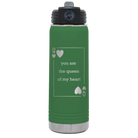 Laser etched green 20 oz vacuum insulated water bottle with 'You Are the Queen of My Heart' design