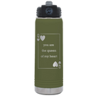 Laser etched olive green 20 oz vacuum insulated water bottle with 'You Are the Queen of My Heart' design