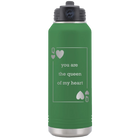 Laser etched green 32 oz vacuum insulated water bottle with 'You Are the Queen of My Heart' design