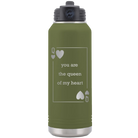 Laser etched olive green 32 oz vacuum insulated water bottle with 'You Are the Queen of My Heart' design