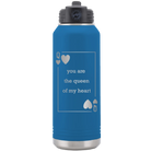 Laser etched royal blue 32 oz vacuum insulated water bottle with 'You Are the Queen of My Heart' design