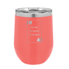 Laser etched coral 12 oz vacuum insulated wine cup with 'You Are the Queen of My Heart' design