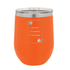 Laser etched orange 12 oz vacuum insulated wine cup with 'You Are the Queen of My Heart' design