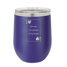 Laser etched purple 12 oz vacuum insulated wine cup with 'You Are the Queen of My Heart' design