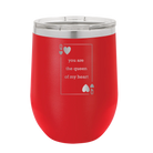 Laser etched red 12 oz vacuum insulated wine cup with 'You Are the Queen of My Heart' design