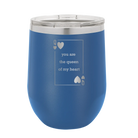 Laser etched royal blue 12 oz vacuum insulated wine cup with 'You Are the Queen of My Heart' design