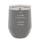Laser etched dark gray 12 oz vacuum insulated wine cup with 'You're the Reason I Smile and Roll My Eyes' design