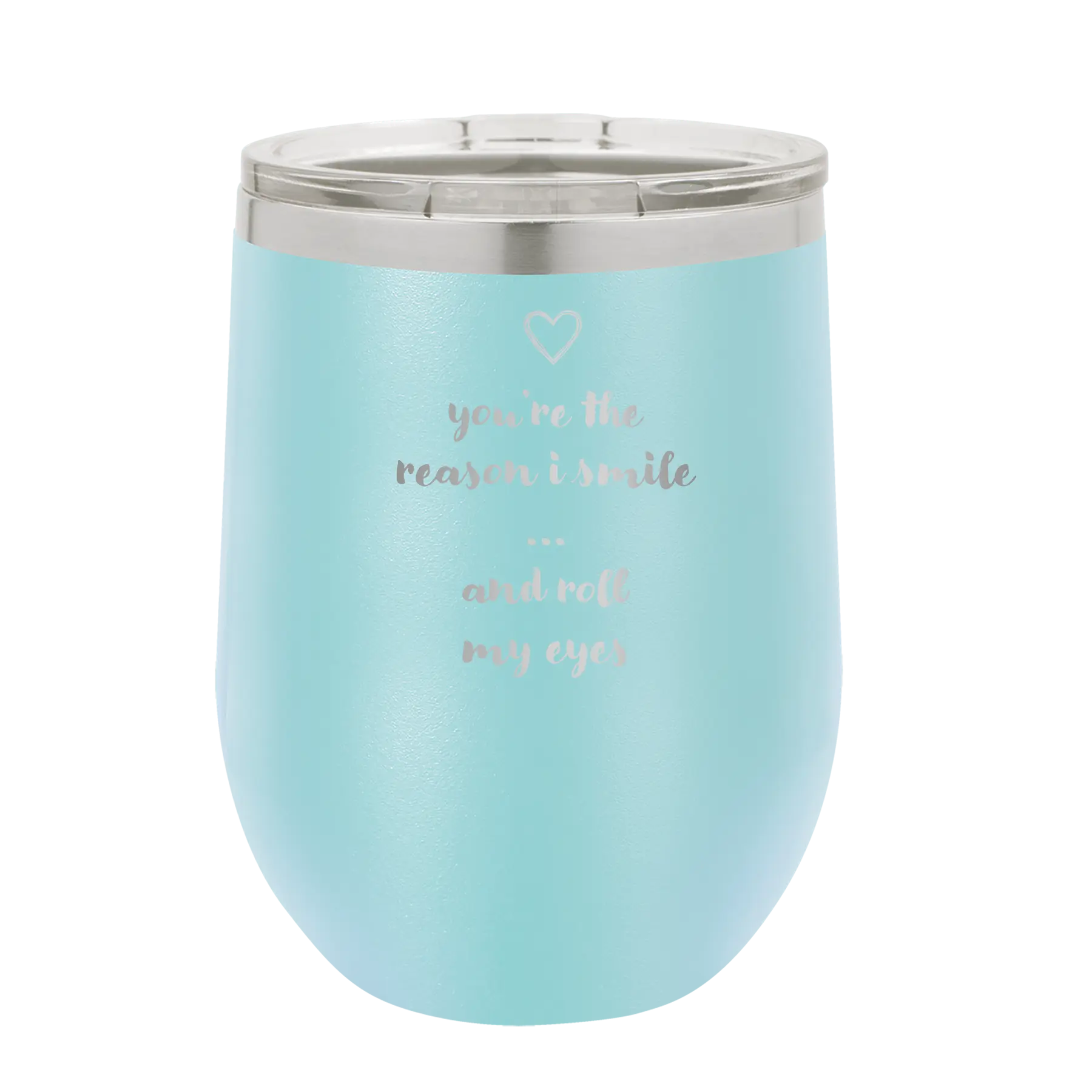 Laser etched light blue 12 oz vacuum insulated wine cup with 'You're the Reason I Smile and Roll My Eyes' design