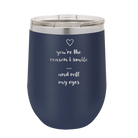 Laser etched navy 12 oz vacuum insulated wine cup with 'You're the Reason I Smile and Roll My Eyes' design