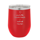 Laser etched red 12 oz vacuum insulated wine cup with 'You're the Reason I Smile and Roll My Eyes' design