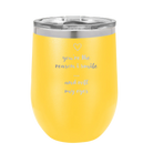 Laser etched yellow 12 oz vacuum insulated wine cup with 'You're the Reason I Smile and Roll My Eyes' design
