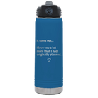 Laser etched royal blue 20 oz vacuum insulated water bottle with 'It Turns out I love You a Lot More' design