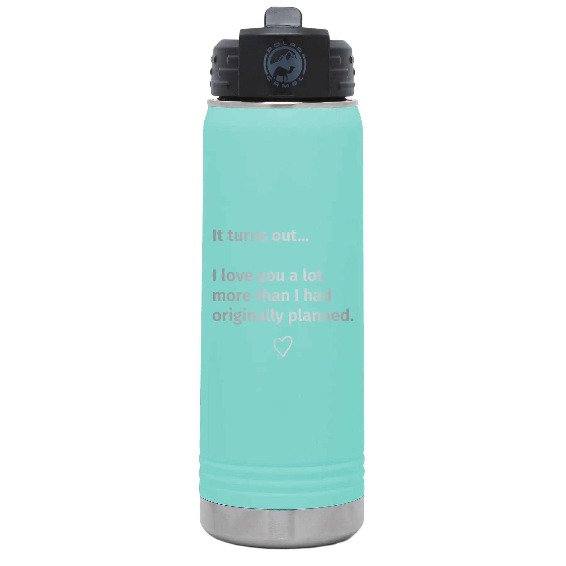 Laser etched teal 20 oz vacuum insulated water bottle with 'It Turns out I love You a Lot More' design